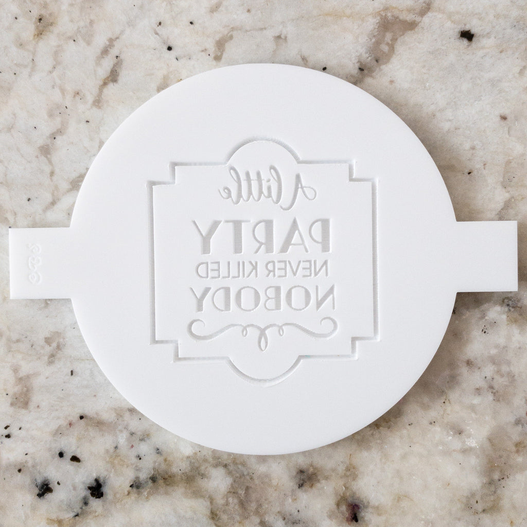 A Little Party Never Killed Nobody POPup Embosser Cookie Biscuit Stamp